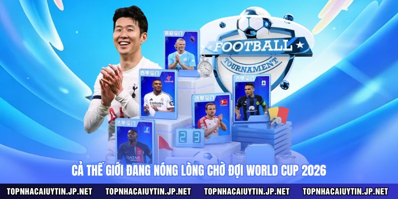 Cả thế giới đang nóng lòng chờ đợi World Cup 2026