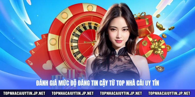 Đánh giá mức độ đáng tin cậy từ Top nhà cái uy tín