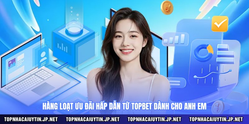 Hàng loạt ưu đãi hấp dẫn từ Topbet dành cho anh em