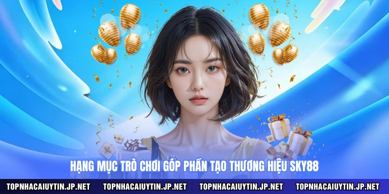 Hạng mục trò chơi góp phần tạo thương hiệu SKY88
