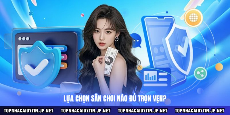 Lựa chọn sân chơi nào đủ trọn vẹn?
