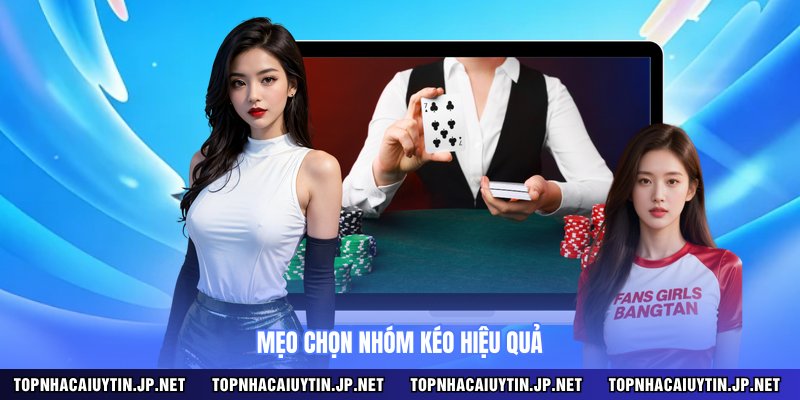 Mẹo chọn nhóm kéo hiệu quả