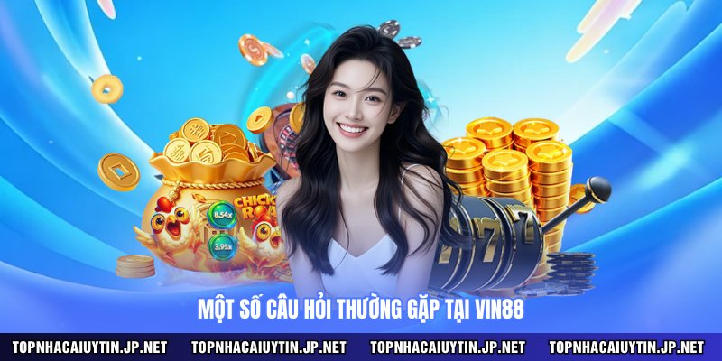 Một số câu hỏi thường gặp tại VIN88