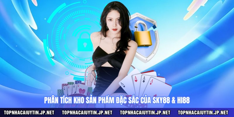 Phân tích kho sản phẩm đặc sắc của SKY88 & HI88