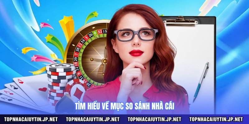 Tìm hiểu về mục so sánh nhà cái