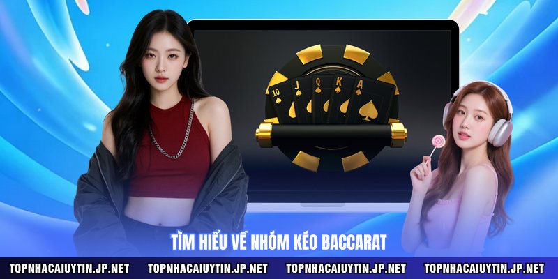Tìm hiểu về nhóm kéo Baccarat