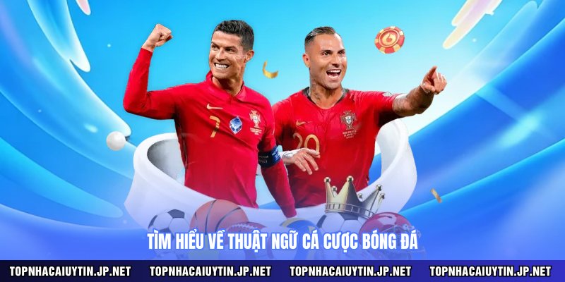 Tìm hiểu về thuật ngữ cá cược bóng đá