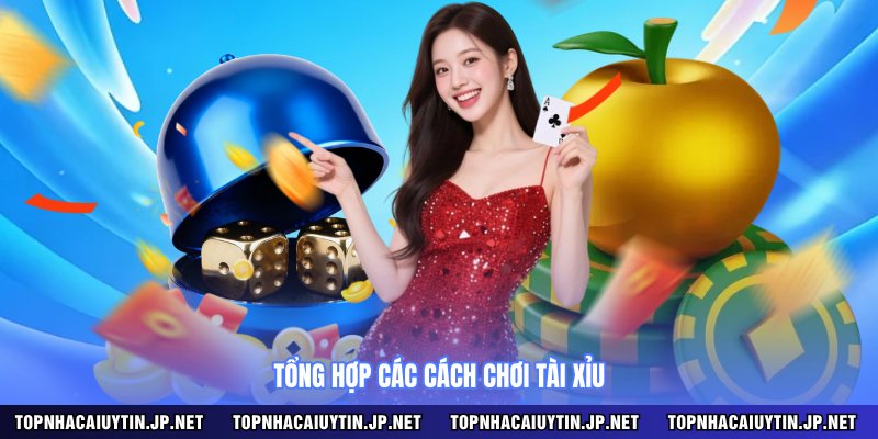 Tổng hợp các cách chơi tài xỉu