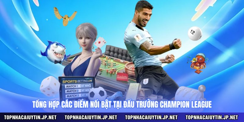 Tổng hợp các điểm nổi bật tại đấu trường Champion League