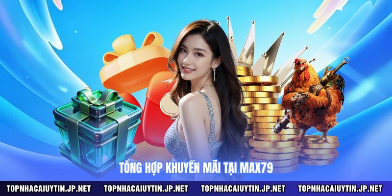 Tổng hợp khuyến mãi tại MAX79 