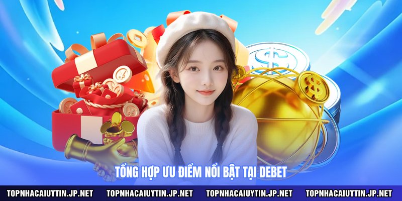 Tổng hợp ưu điểm nổi bật tại DEBET 