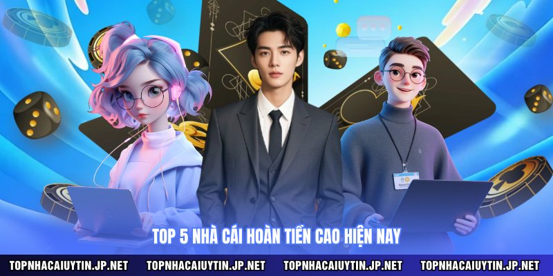 Top 5 nhà cái hoàn tiền cao hiện nay