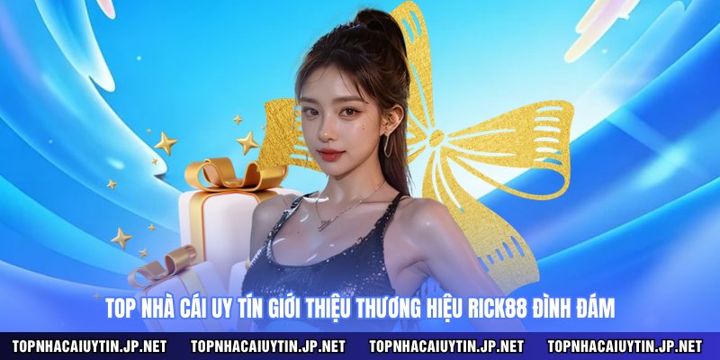 Top nhà cái uy tín giới thiệu thương hiệu RICK88 đình đám