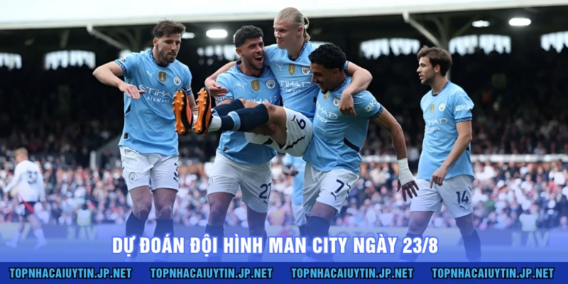 Dự đoán đội hình Man City ngày 23/8