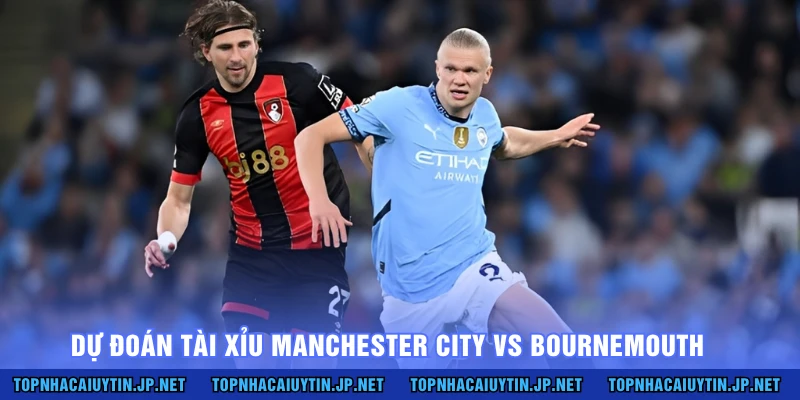 Dự đoán tài xỉu Manchester City vs Bournemouth