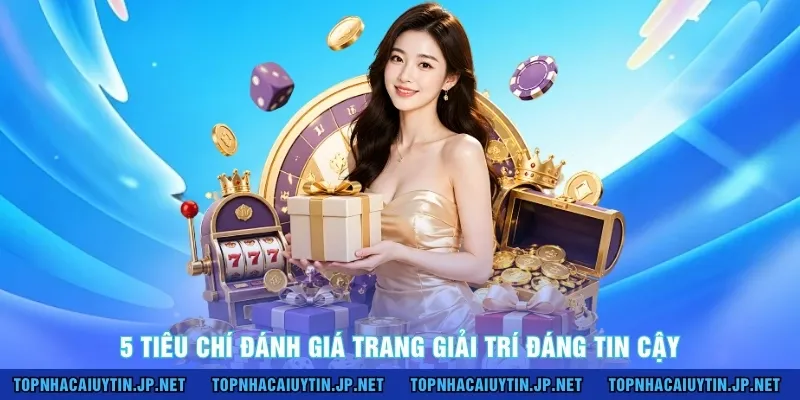 5 tiêu chí đánh giá trang giải trí đáng tin cậy