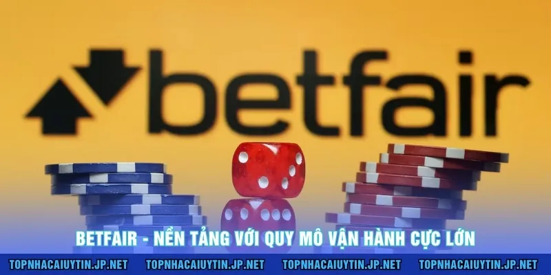 Betfair - Nền tảng với quy mô vận hành cực lớn