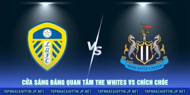 Cửa sáng đáng quan tâm The Whites vs Chích Chòe