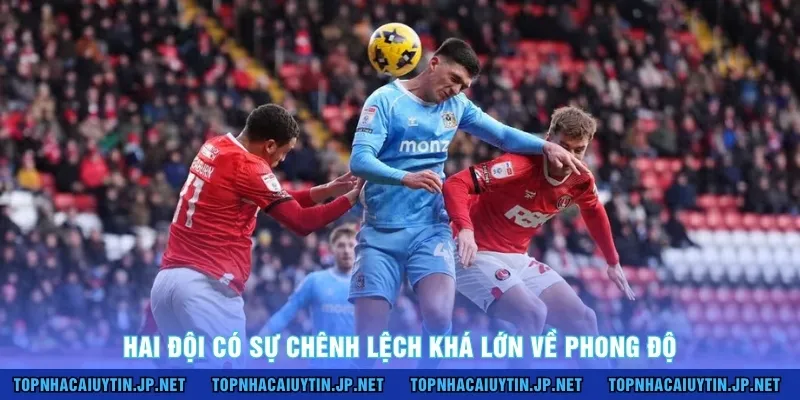 Hai đội có sự chênh lệch khá lớn về phong độ