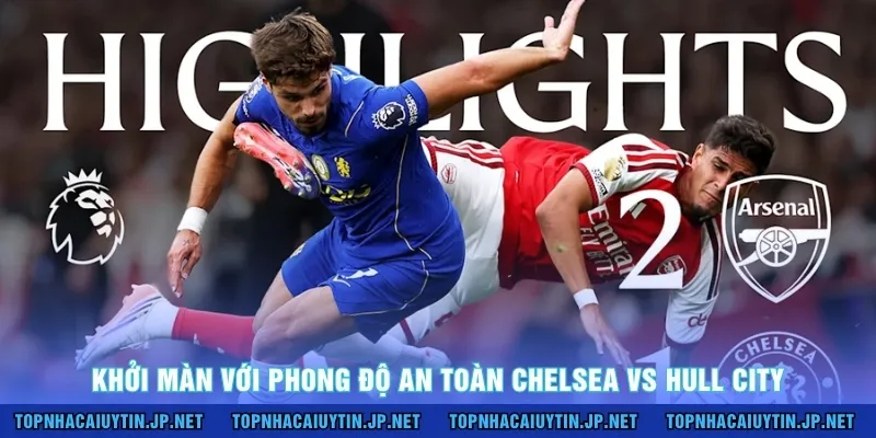 Khởi màn với phong độ an toàn Chelsea vs Hull City