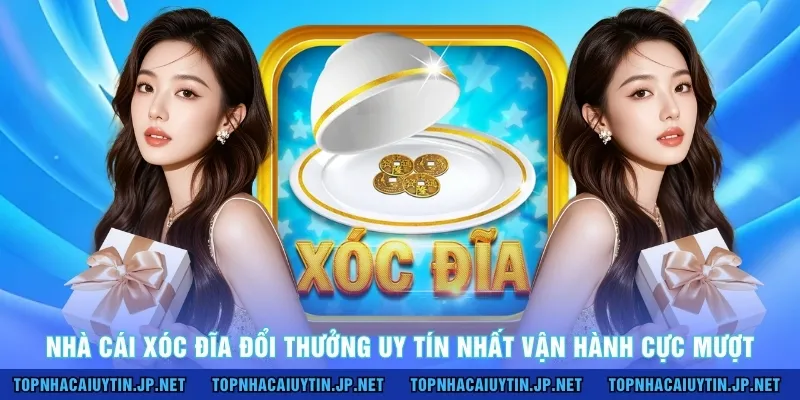 Nhà cái xóc đĩa đổi thưởng uy tín nhất vận hành cực mượt