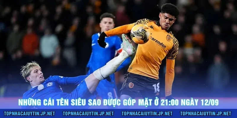 Những cái tên siêu sao được góp mặt ở 21:00 ngày 12/09