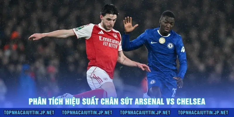 Phân tích hiệu suất chân sút Arsenal vs Chelsea