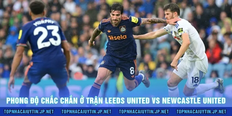 Phong độ chắc chắn ở trận Leeds United vs Newcastle United